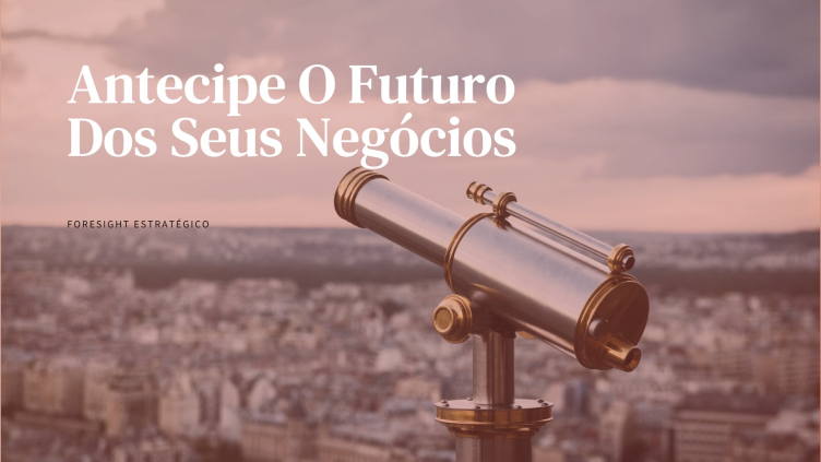 Foresight Estratégico: Antecipando o Futuro dos Negócios